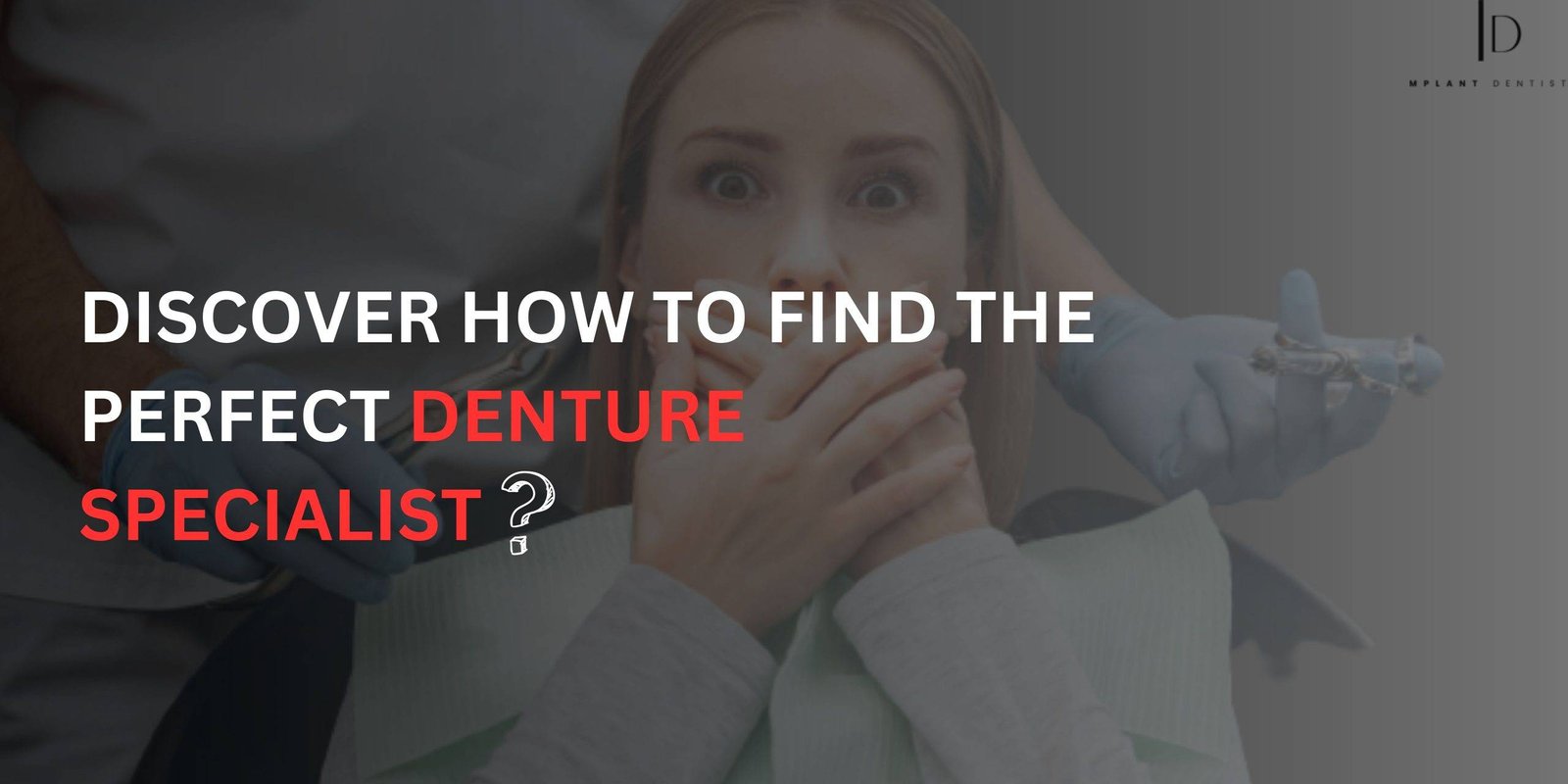How to Find the Right Denture Specialists for Your Needs